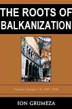 the roots of Balkanization, by Grumezea